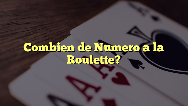 Combien de Numero a la Roulette?