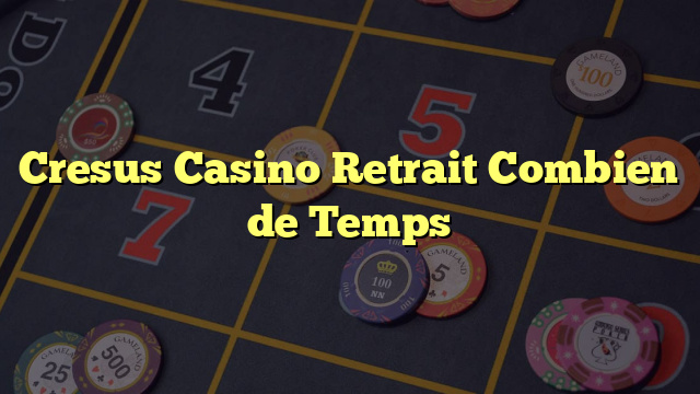 Cresus Casino Retrait Combien de Temps