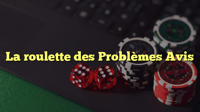 La roulette des Problèmes Avis