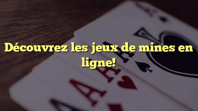 Découvrez les jeux de mines en ligne!