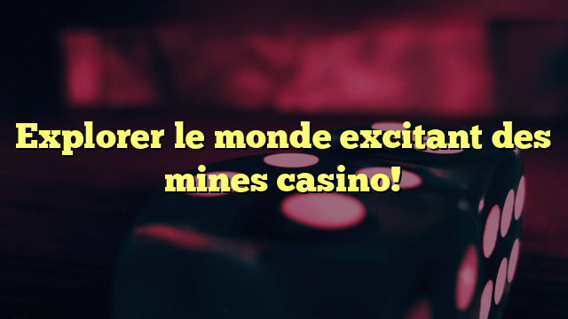 Explorer le monde excitant des mines casino!