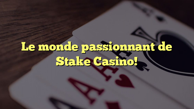 Le monde passionnant de Stake Casino!