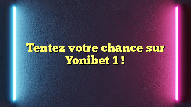 Tentez votre chance sur Yonibet 1 !