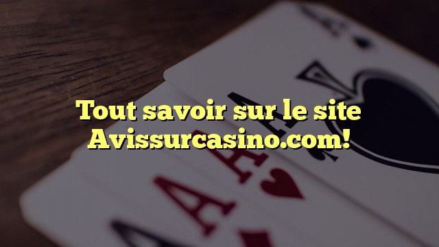 Tout savoir sur le site Avissurcasino.com!