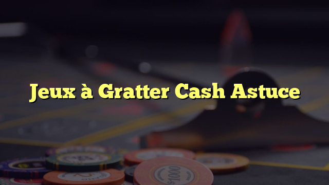 Jeux à Gratter Cash Astuce