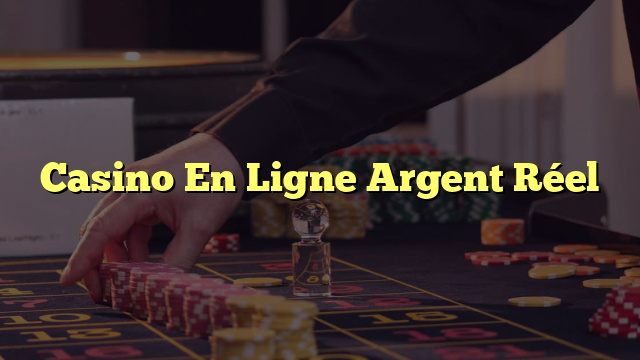 Casino En Ligne Argent Réel