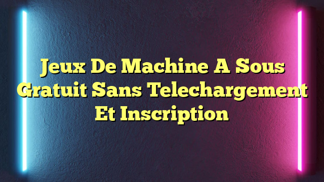 Jeux De Machine A Sous Gratuit Sans Telechargement Et Inscription