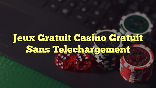 Jeux Gratuit Casino Gratuit Sans Telechargement