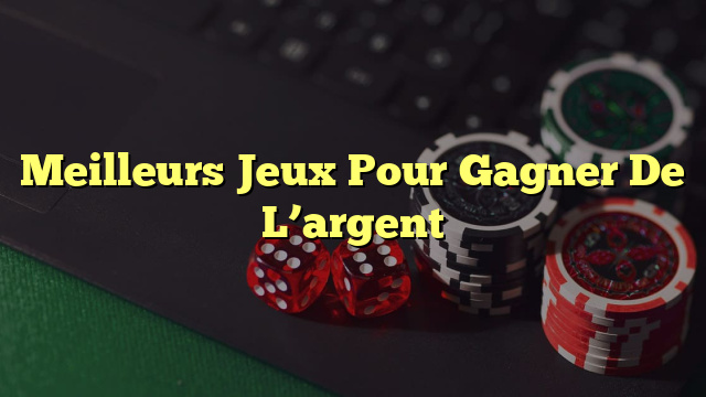 Meilleurs Jeux Pour Gagner De L’argent