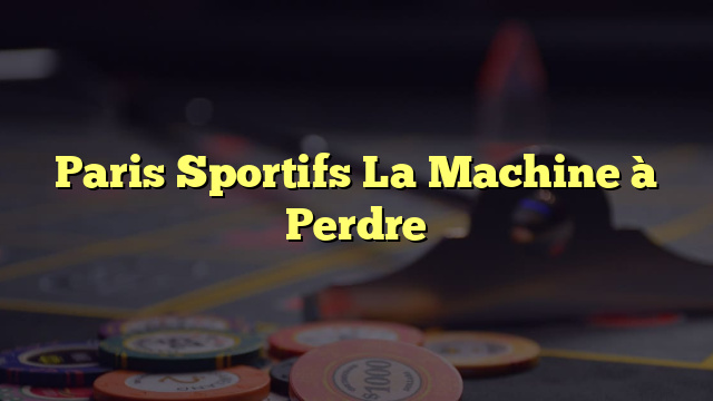 Paris Sportifs La Machine à Perdre