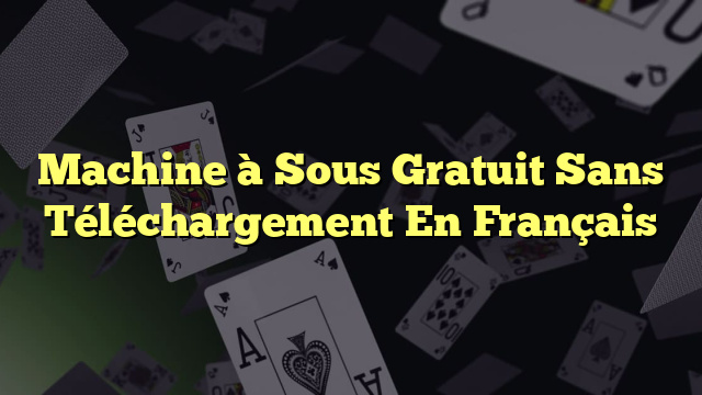 Machine à Sous Gratuit Sans Téléchargement En Français