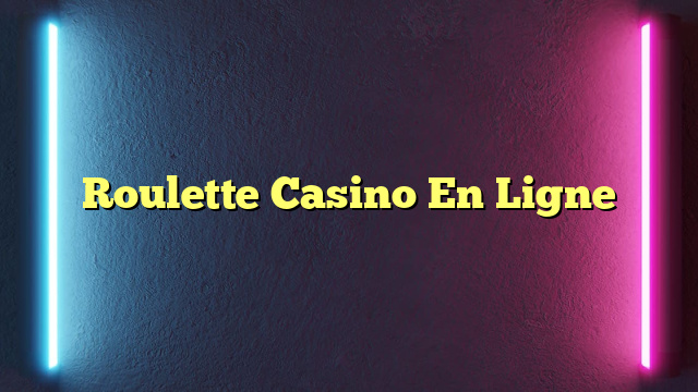 Roulette Casino En Ligne