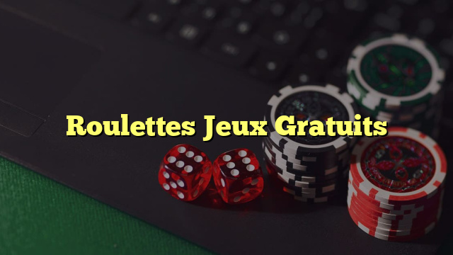 Roulettes Jeux Gratuits