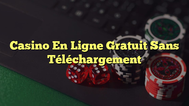 Casino En Ligne Gratuit Sans Téléchargement