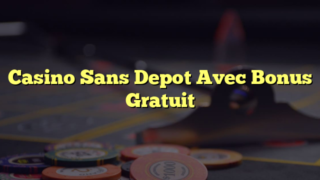 Casino Sans Depot Avec Bonus Gratuit