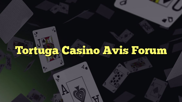 Tortuga Casino Avis Forum