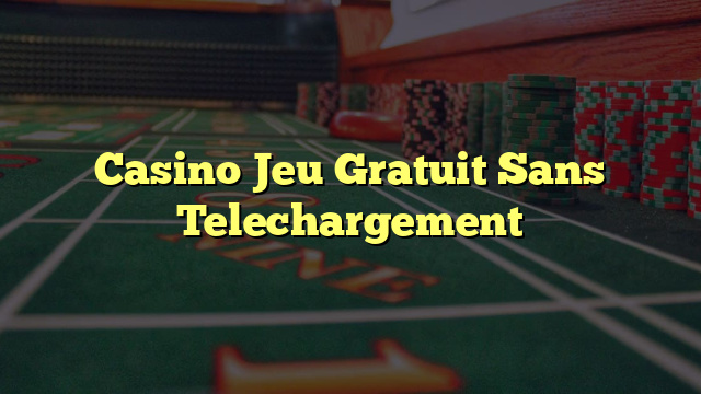 Casino Jeu Gratuit Sans Telechargement