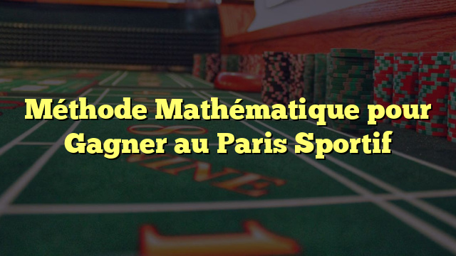 Méthode Mathématique pour Gagner au Paris Sportif