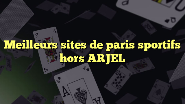 Meilleurs sites de paris sportifs hors ARJEL