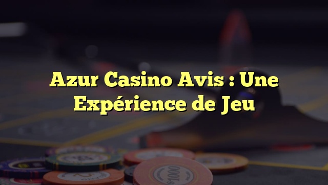 Azur Casino Avis : Une Expérience de Jeu