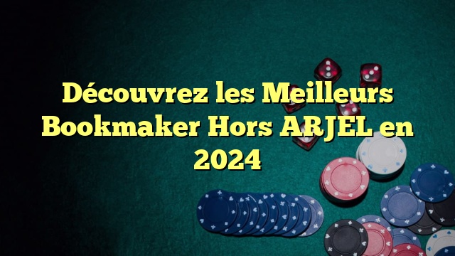 Découvrez les Meilleurs Bookmaker Hors ARJEL en 2024