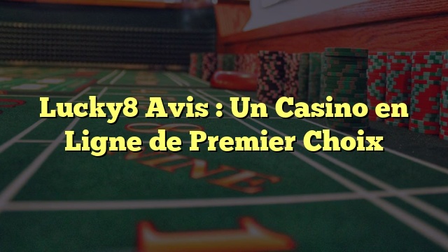 Lucky8 Avis : Un Casino en Ligne de Premier Choix