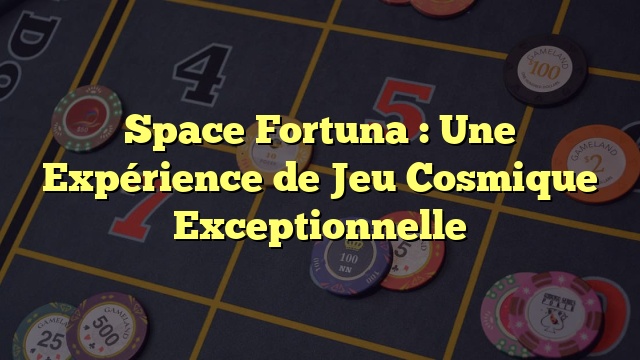 Space Fortuna : Une Expérience de Jeu Cosmique Exceptionnelle