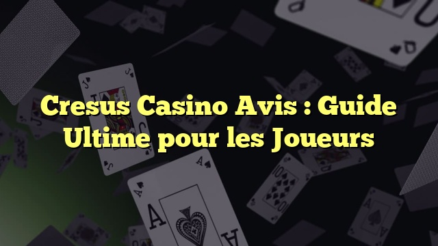 Cresus Casino Avis : Guide Ultime pour les Joueurs