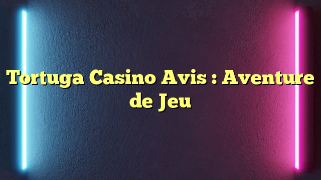 Tortuga Casino Avis : Aventure de Jeu