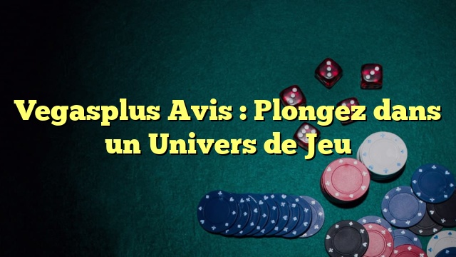 Vegasplus Avis : Plongez dans un Univers de Jeu